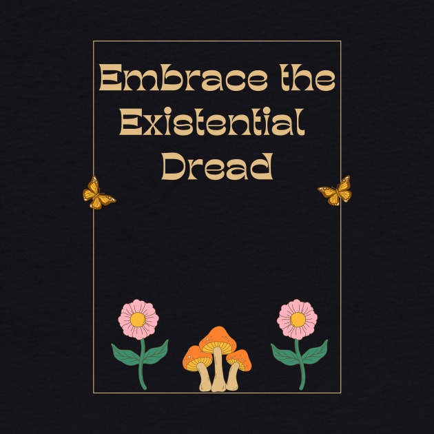 Embrace the Existential Dread by Akima Designs